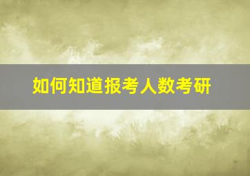 如何知道报考人数考研