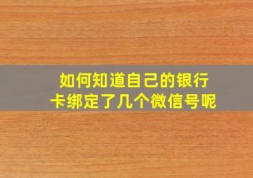 如何知道自己的银行卡绑定了几个微信号呢