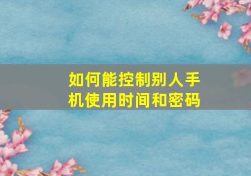 如何能控制别人手机使用时间和密码