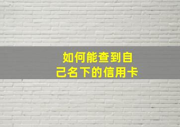 如何能查到自己名下的信用卡