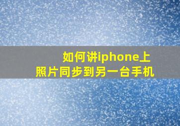 如何讲iphone上照片同步到另一台手机