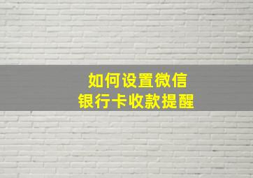 如何设置微信银行卡收款提醒