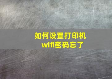 如何设置打印机wifi密码忘了