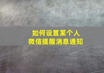 如何设置某个人微信提醒消息通知