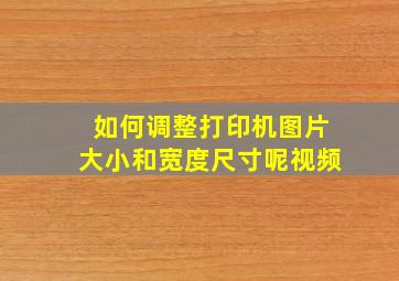 如何调整打印机图片大小和宽度尺寸呢视频