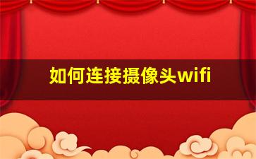 如何连接摄像头wifi