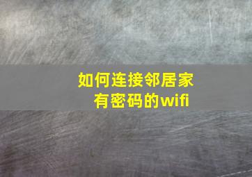 如何连接邻居家有密码的wifi