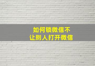 如何锁微信不让别人打开微信