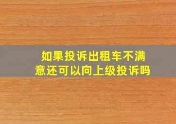 如果投诉出租车不满意还可以向上级投诉吗