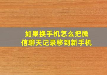 如果换手机怎么把微信聊天记录移到新手机