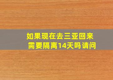 如果现在去三亚回来需要隔离14天吗请问