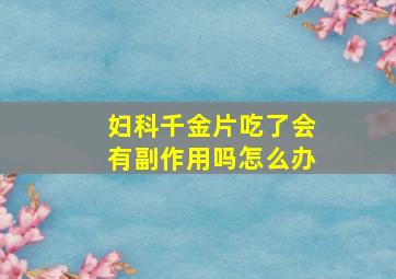 妇科千金片吃了会有副作用吗怎么办