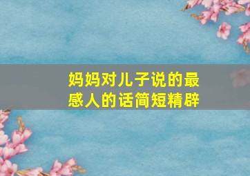 妈妈对儿子说的最感人的话简短精辟