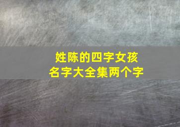 姓陈的四字女孩名字大全集两个字