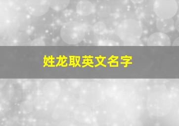 姓龙取英文名字