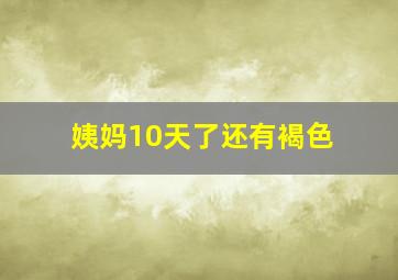 姨妈10天了还有褐色