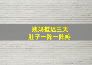 姨妈推迟三天肚子一阵一阵疼