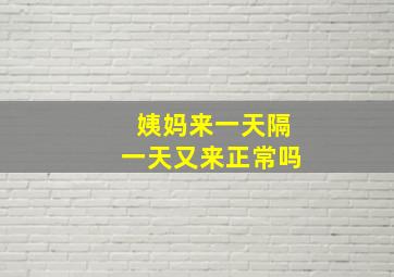 姨妈来一天隔一天又来正常吗