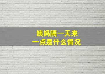 姨妈隔一天来一点是什么情况