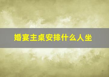 婚宴主桌安排什么人坐