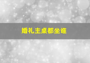 婚礼主桌都坐谁