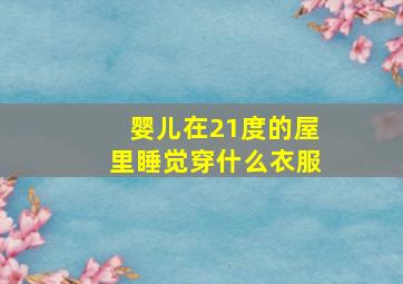 婴儿在21度的屋里睡觉穿什么衣服