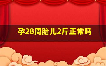 孕28周胎儿2斤正常吗