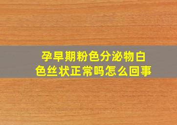 孕早期粉色分泌物白色丝状正常吗怎么回事