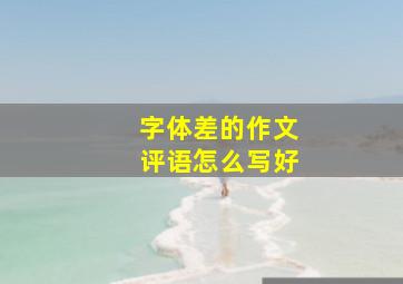 字体差的作文评语怎么写好