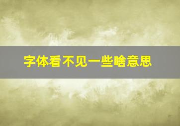 字体看不见一些啥意思