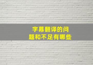 字幕翻译的问题和不足有哪些