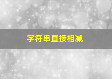 字符串直接相减