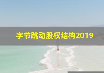 字节跳动股权结构2019