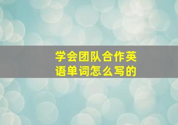 学会团队合作英语单词怎么写的