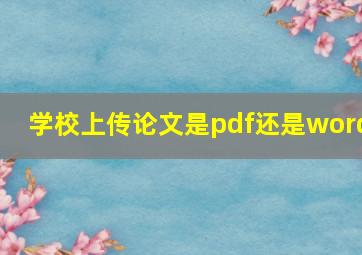 学校上传论文是pdf还是word