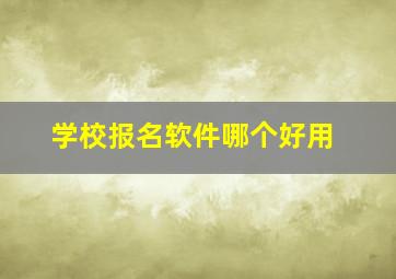 学校报名软件哪个好用