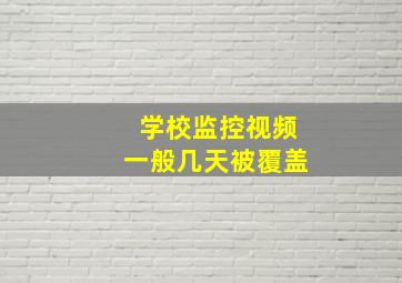 学校监控视频一般几天被覆盖