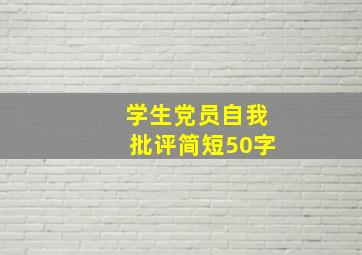 学生党员自我批评简短50字