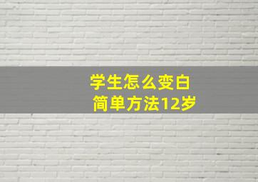 学生怎么变白简单方法12岁