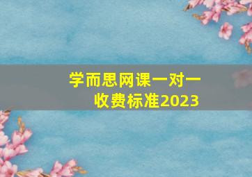 学而思网课一对一收费标准2023