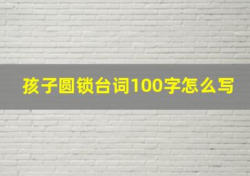 孩子圆锁台词100字怎么写