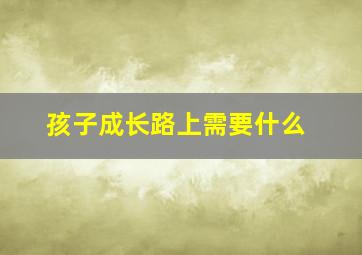 孩子成长路上需要什么