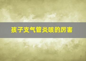 孩子支气管炎咳的厉害