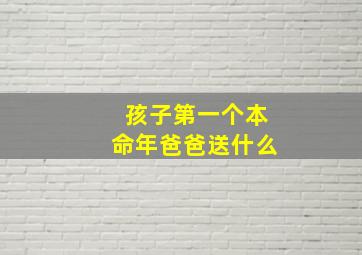 孩子第一个本命年爸爸送什么