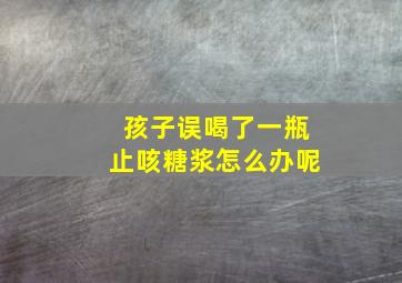 孩子误喝了一瓶止咳糖浆怎么办呢