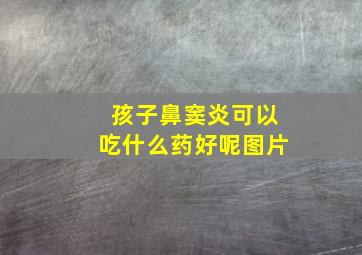 孩子鼻窦炎可以吃什么药好呢图片