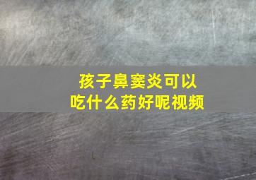 孩子鼻窦炎可以吃什么药好呢视频