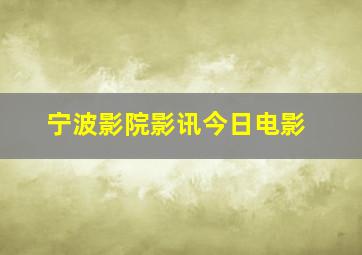 宁波影院影讯今日电影