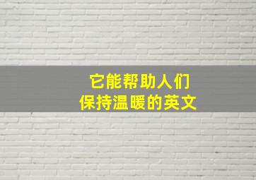 它能帮助人们保持温暖的英文