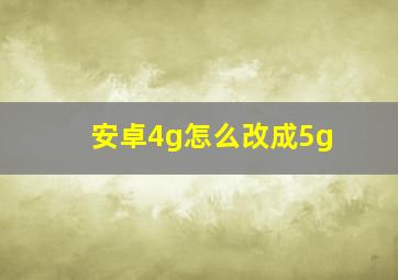 安卓4g怎么改成5g